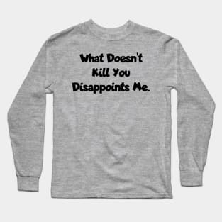 What doesn't kill you... Long Sleeve T-Shirt